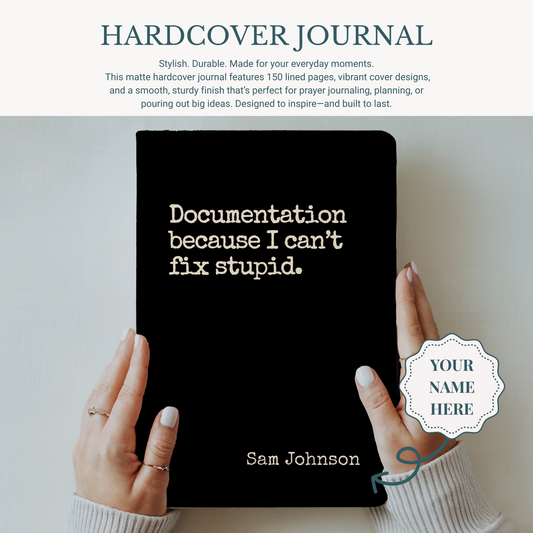 Funny Sarcastic Journal - Documentation Because You Can't Fix Stupid